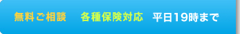 無料ご相談 各種保険対応 平日19時半まで